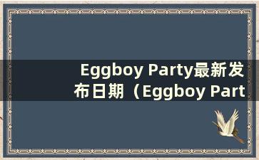 Eggboy Party最新发布日期（Eggboy Party（测试服务器））